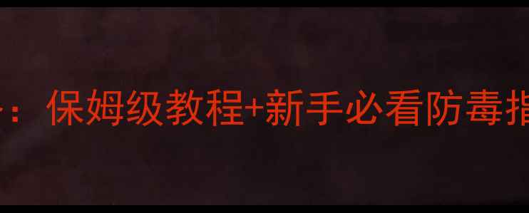 图片 📱电脑病毒清除全攻略：保姆级教程+新手必看防毒指南（附实操步骤）🔥1