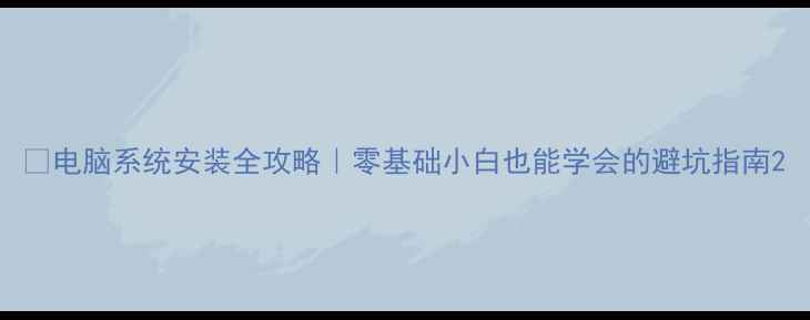 图片 📱电脑系统安装全攻略｜零基础小白也能学会的避坑指南2