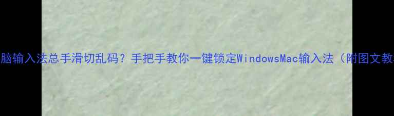 图片 📱电脑输入法总手滑切乱码？手把手教你一键锁定WindowsMac输入法（附图文教程）