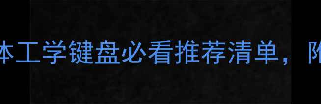 图片 📱电脑键盘选购指南：人体工学键盘必看推荐清单，附正确使用姿势与避坑技巧