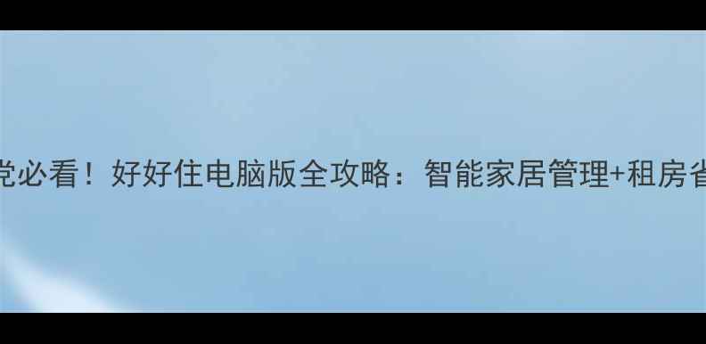图片 📱租房党必看！好好住电脑版全攻略：智能家居管理+租房省钱技巧