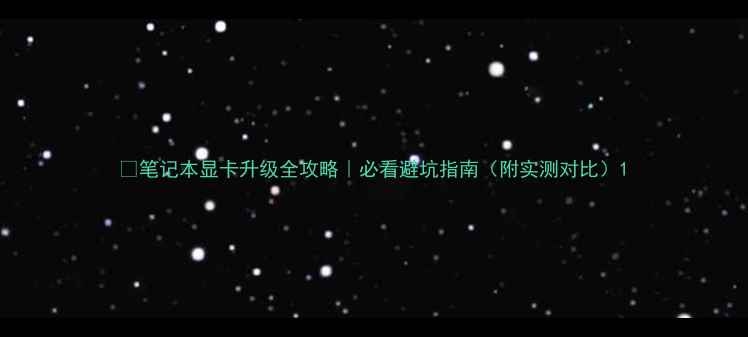 图片 📱笔记本显卡升级全攻略｜必看避坑指南（附实测对比）1