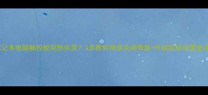 图片 📱笔记本电脑触控板突然失灵？3步教你彻底关闭修复+外接鼠标设置全攻略2