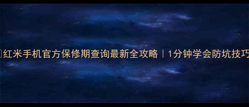 图片 📱红米手机官方保修期查询最新全攻略｜1分钟学会防坑技巧2