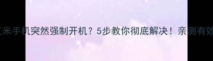 图片 📱红米手机突然强制开机？5步教你彻底解决！亲测有效🔥1
