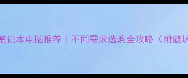 图片 📱联想笔记本电脑推荐｜不同需求选购全攻略（附避坑指南）