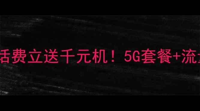 图片 📱联通新用户充话费立送千元机！5G套餐+流量特权限时抢💥2