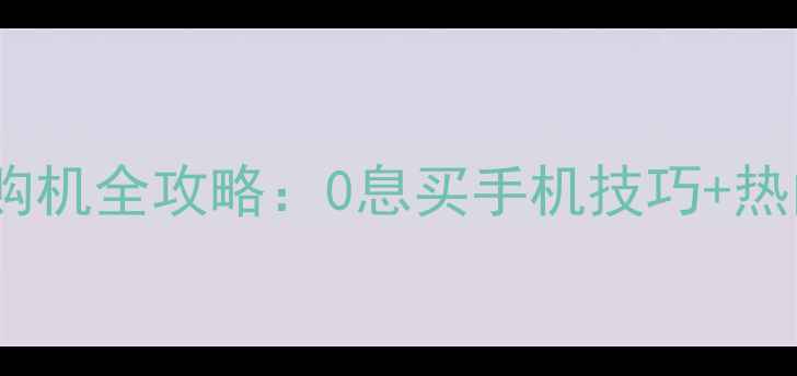 图片 📱花呗分期购机全攻略：0息买手机技巧+热门机型推荐1