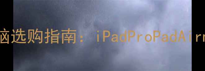 图片 📱苹果平板电脑选购指南：iPadProPadAirmini对比测评2