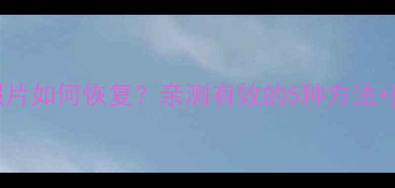 图片 📱苹果手机删除照片如何恢复？亲测有效的5种方法+防丢攻略全公开📱