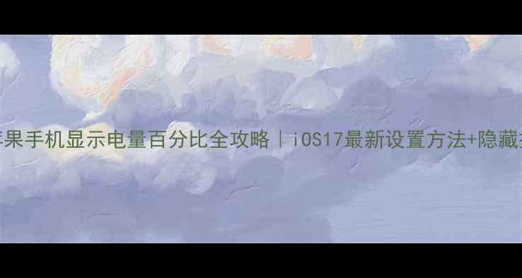 图片 📱苹果手机显示电量百分比全攻略｜iOS17最新设置方法+隐藏技巧