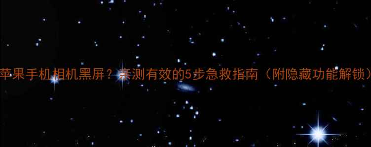 图片 📱苹果手机相机黑屏？亲测有效的5步急救指南（附隐藏功能解锁）1