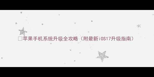 图片 📱苹果手机系统升级全攻略（附最新iOS17升级指南）