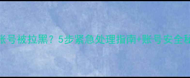 图片 📱苹果手机账号被拉黑？5步紧急处理指南+账号安全秘籍（最新）