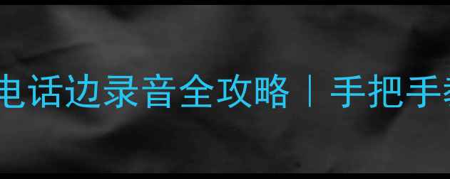 图片 📱苹果手机边打电话边录音全攻略｜手把手教你设置不翻车1