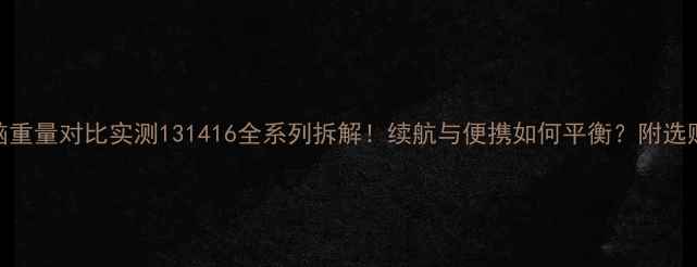 图片 📱苹果电脑重量对比实测131416全系列拆解！续航与便携如何平衡？附选购避坑指南