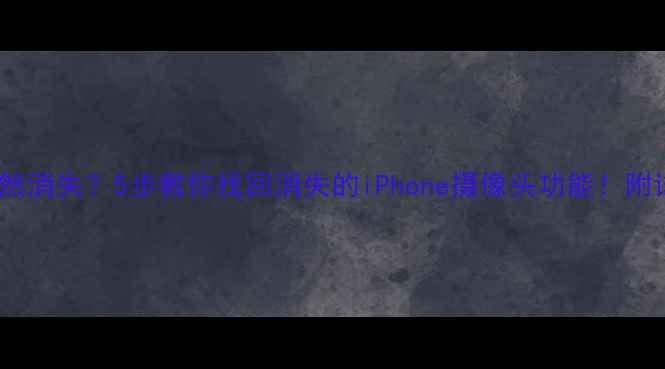 图片 📱苹果相机突然消失？5步教你找回消失的iPhone摄像头功能！附详细修复教程1