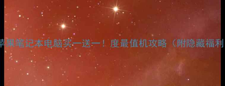 图片 📱苹果笔记本电脑买一送一！度最值机攻略（附隐藏福利）1