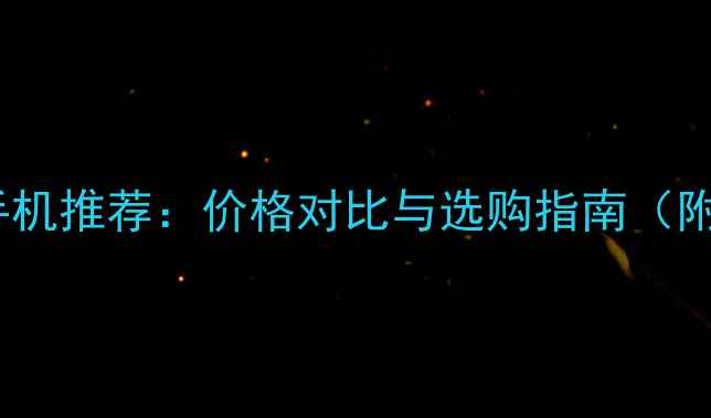 图片 📱高性价比手机推荐：价格对比与选购指南（附避坑攻略）1