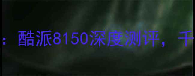 图片 📱高性价比手机推荐：酷派8150深度测评，千元档的全能王如何？