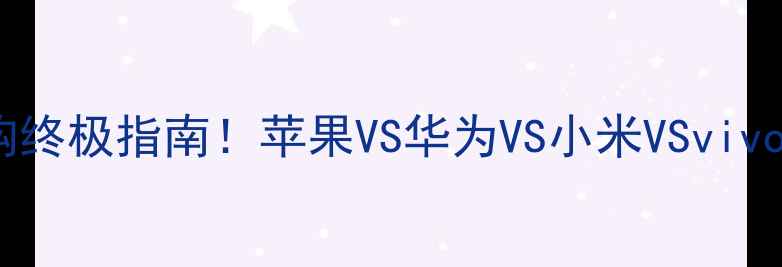 图片 📱💥手机选购终极指南！苹果VS华为VS小米VSvivo避坑全📱💥1