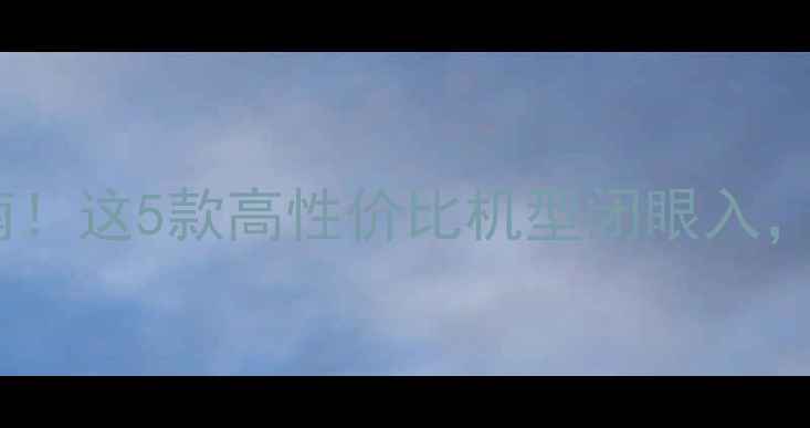 图片 📱💥手机避坑指南！这5款高性价比机型闭眼入，附详细对比评测2