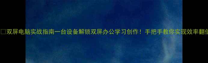 图片 📱💻双屏电脑实战指南一台设备解锁双屏办公学习创作！手把手教你实现效率翻倍2