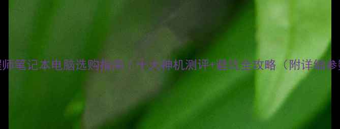 图片 📱💻工程师笔记本电脑选购指南｜十大神机测评+避坑全攻略（附详细参数对比）