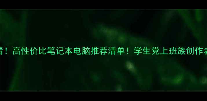 图片 📱💻必看！高性价比笔记本电脑推荐清单！学生党上班族创作者闭眼入