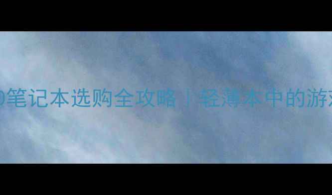 图片 📱💻核芯显卡HD4000笔记本选购全攻略｜轻薄本中的游戏性能王者实测报告