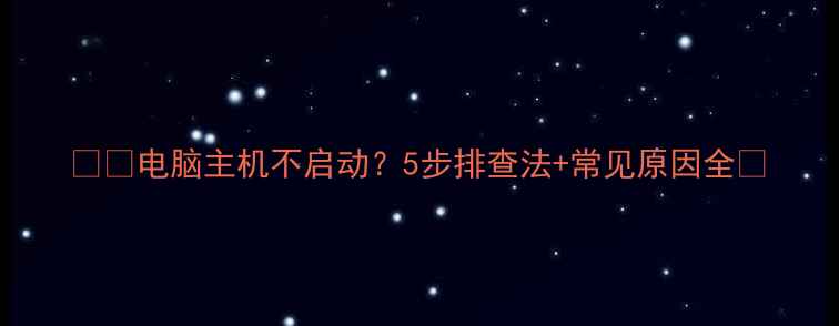 图片 📱💻电脑主机不启动？5步排查法+常见原因全🔧