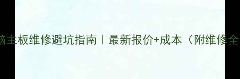 图片 📱💻电脑主板维修避坑指南｜最新报价+成本（附维修全流程）1