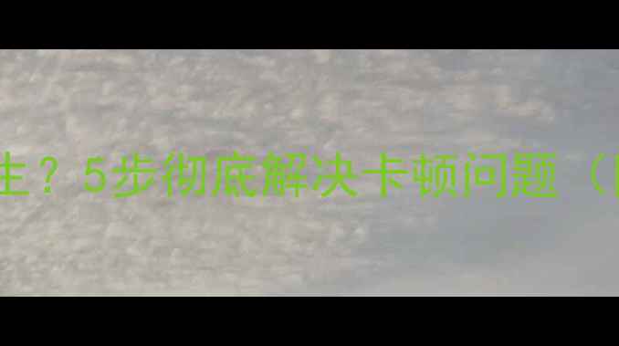 图片 📱💻电脑卡到怀疑人生？5步彻底解决卡顿问题（附免费工具清单）🔧2