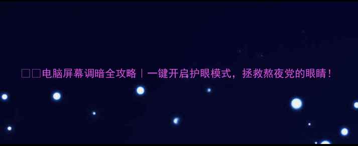 图片 📱💻电脑屏幕调暗全攻略｜一键开启护眼模式，拯救熬夜党的眼睛！
