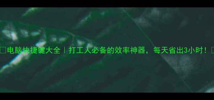 图片 📱💻电脑快捷键大全｜打工人必备的效率神器，每天省出3小时！🔥1