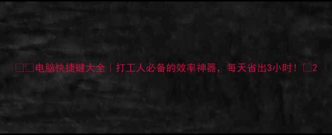 图片 📱💻电脑快捷键大全｜打工人必备的效率神器，每天省出3小时！🔥2