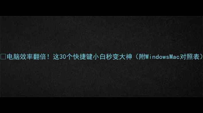 图片 📱💻电脑效率翻倍！这30个快捷键小白秒变大神（附WindowsMac对照表）1