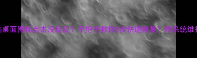 图片 📱💻电脑桌面图标点击没反应？手把手教你5步快速修复！附系统维护全攻略