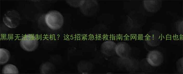 图片 📱💻电脑突然黑屏无法强制关机？这5招紧急拯救指南全网最全！小白也能轻松搞定🔥2