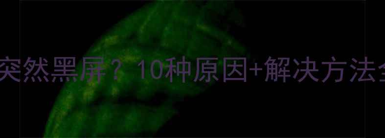 图片 📱💻电脑突然黑屏？10种原因+解决方法全！💻✨1