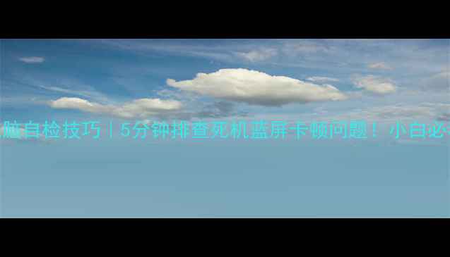 图片 📱💻电脑自检技巧｜5分钟排查死机蓝屏卡顿问题！小白必看干货