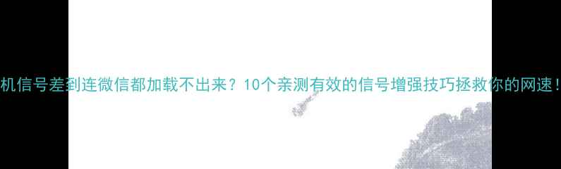 图片 📶手机信号差到连微信都加载不出来？10个亲测有效的信号增强技巧拯救你的网速！📶1