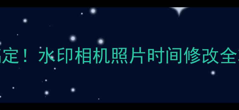 图片 📸5步搞定！水印相机照片时间修改全攻略📸2