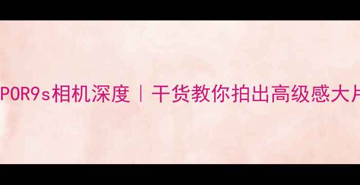 图片 📸OPPOR9s相机深度｜干货教你拍出高级感大片！2