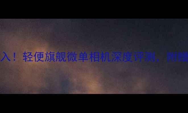 图片 📸SonyA6400必入！轻便旗舰微单相机深度评测，附赠618抄底攻略🔥