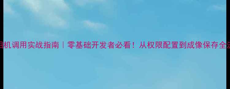 图片 📸iOS相机调用实战指南｜零基础开发者必看！从权限配置到成像保存全流程💻1