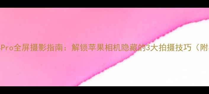 图片 📸iPhone14Pro全屏摄影指南：解锁苹果相机隐藏的3大拍摄技巧（附实拍对比）