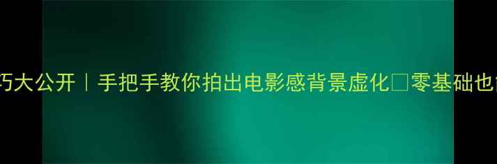 图片 📸iPhone拍照技巧大公开｜手把手教你拍出电影感背景虚化✨零基础也能秒变摄影达人1