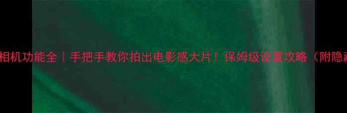 图片 📸iPhone相机功能全｜手把手教你拍出电影感大片！保姆级设置攻略（附隐藏技巧）2