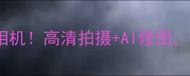 图片 📸乐视新机自带专业相机！高清拍摄+AI修图，手把手教你拍出大片2
